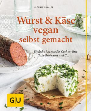 [GU 01] • Wurst und Käse vegan · Einfache Rezepte für Cashew-Brie, Tofu-Bratwurst & Co